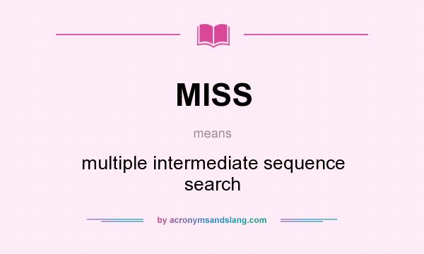 What does MISS mean? It stands for multiple intermediate sequence search