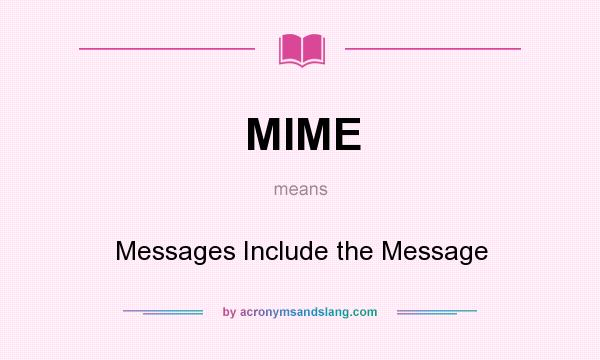 What does MIME mean? It stands for Messages Include the Message