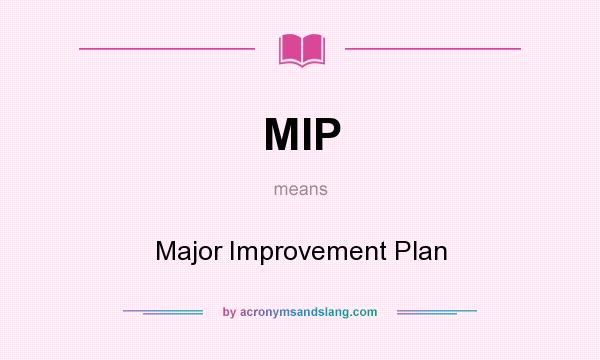 What does MIP mean? It stands for Major Improvement Plan