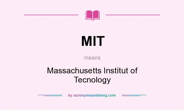 What does MIT mean? It stands for Massachusetts Institut of Tecnology