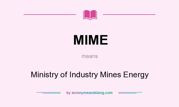 What does MIME mean? It stands for Ministry of Industry Mines Energy