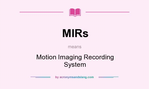 What does MIRs mean? It stands for Motion Imaging Recording System