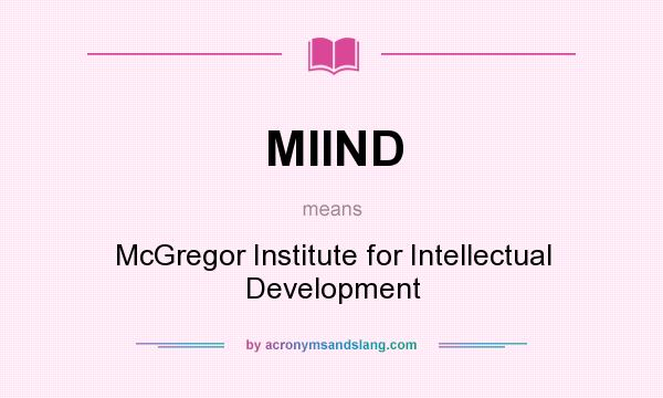 What does MIIND mean? It stands for McGregor Institute for Intellectual Development