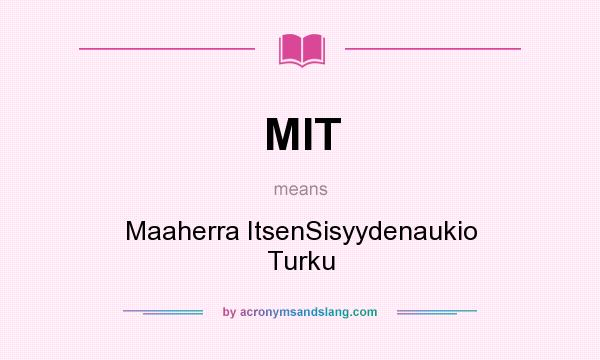 What does MIT mean? It stands for Maaherra ItsenSisyydenaukio Turku