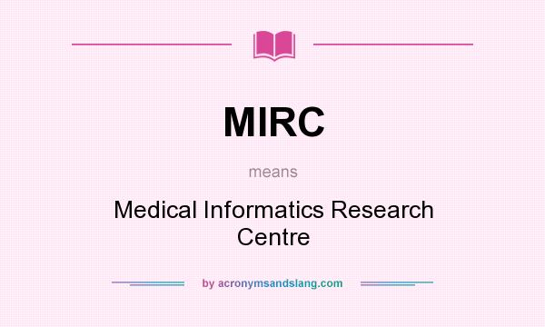 What does MIRC mean? It stands for Medical Informatics Research Centre