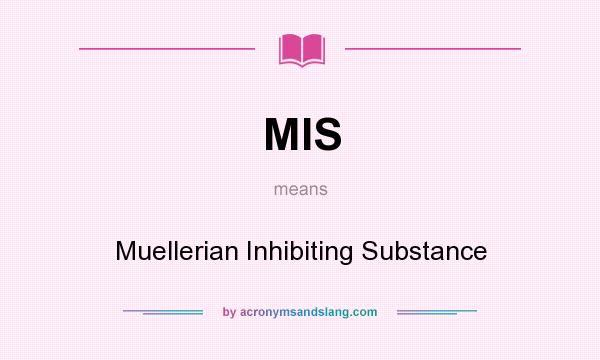 What does MIS mean? It stands for Muellerian Inhibiting Substance
