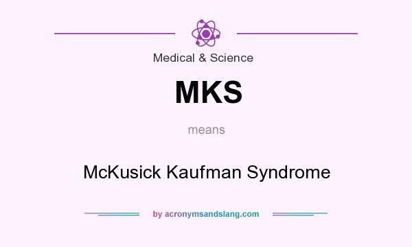 What does MKS mean? It stands for McKusick Kaufman Syndrome
