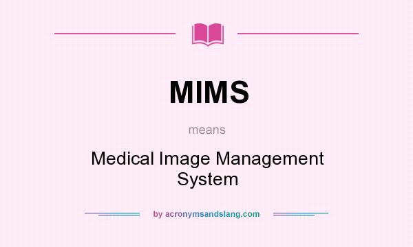What does MIMS mean? It stands for Medical Image Management System