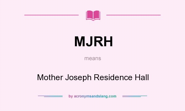 What does MJRH mean? It stands for Mother Joseph Residence Hall