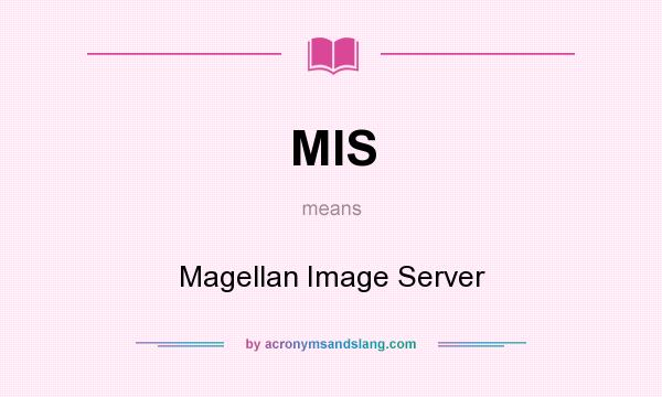 What does MIS mean? It stands for Magellan Image Server