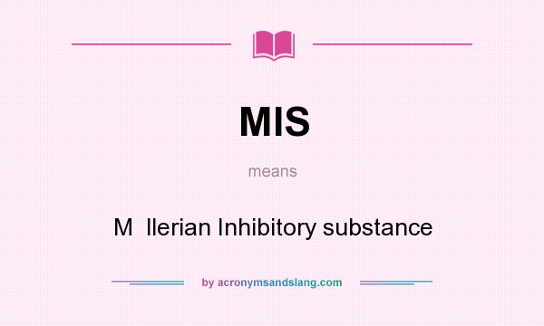 What does MIS mean? It stands for M  llerian Inhibitory substance