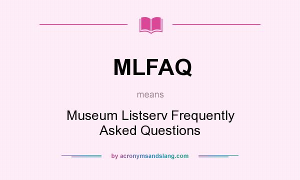 What does MLFAQ mean? It stands for Museum Listserv Frequently Asked Questions