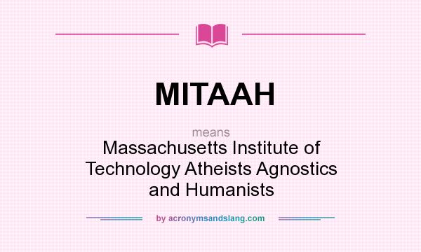 What does MITAAH mean? It stands for Massachusetts Institute of Technology Atheists Agnostics and Humanists