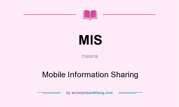 What does MIS mean? It stands for Mobile Information Sharing