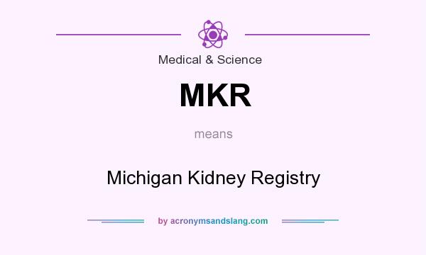 What does MKR mean? It stands for Michigan Kidney Registry