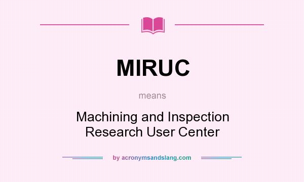What does MIRUC mean? It stands for Machining and Inspection Research User Center