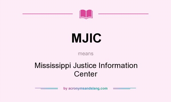 What does MJIC mean? It stands for Mississippi Justice Information Center