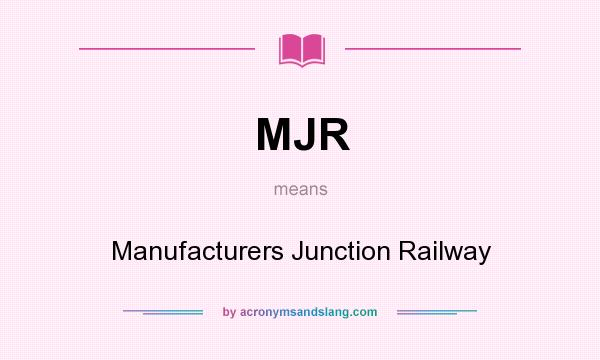 What does MJR mean? It stands for Manufacturers Junction Railway