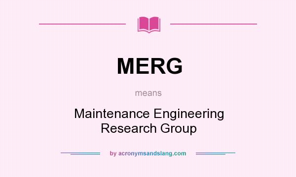 What does MERG mean? It stands for Maintenance Engineering Research Group