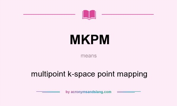 What does MKPM mean? It stands for multipoint k-space point mapping