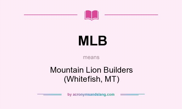 What does MLB mean? It stands for Mountain Lion Builders (Whitefish, MT)