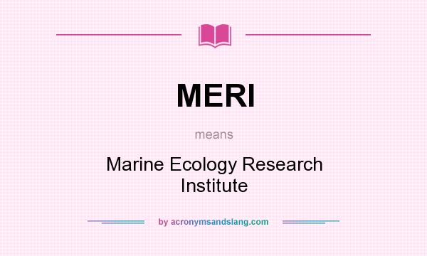 What does MERI mean? It stands for Marine Ecology Research Institute