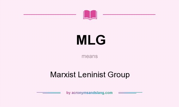 What does MLG mean? It stands for Marxist Leninist Group