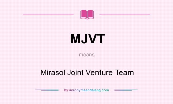 What does MJVT mean? It stands for Mirasol Joint Venture Team