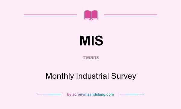 What does MIS mean? It stands for Monthly Industrial Survey