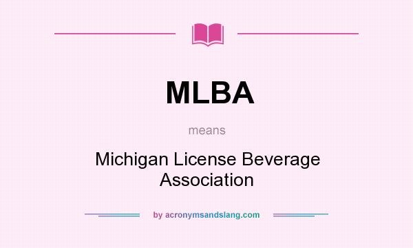 What does MLBA mean? It stands for Michigan License Beverage Association