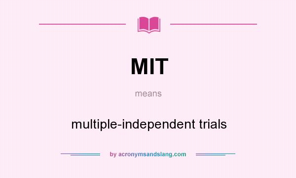 What does MIT mean? It stands for multiple-independent trials