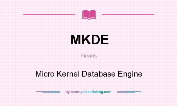 What does MKDE mean? It stands for Micro Kernel Database Engine