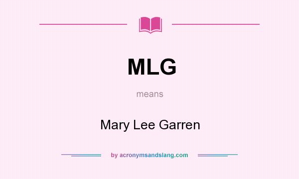 What does MLG mean? It stands for Mary Lee Garren