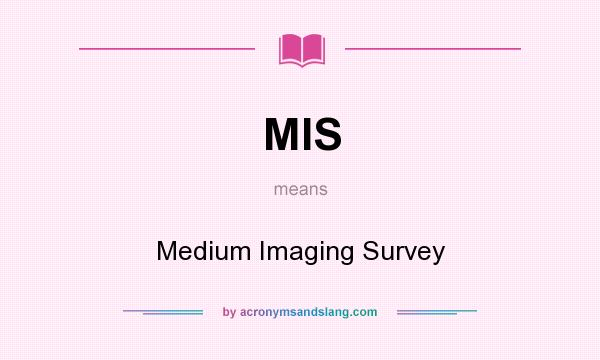 What does MIS mean? It stands for Medium Imaging Survey