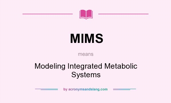 What does MIMS mean? It stands for Modeling Integrated Metabolic Systems