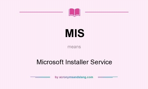 What does MIS mean? It stands for Microsoft Installer Service
