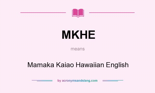 What does MKHE mean? It stands for Mamaka Kaiao Hawaiian English