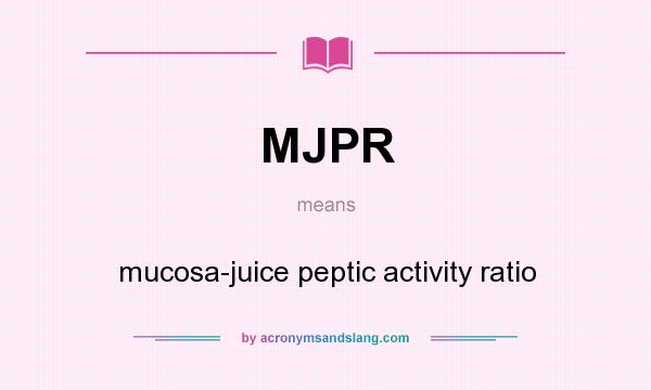 What does MJPR mean? It stands for mucosa-juice peptic activity ratio