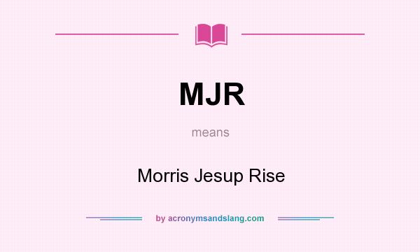 What does MJR mean? It stands for Morris Jesup Rise