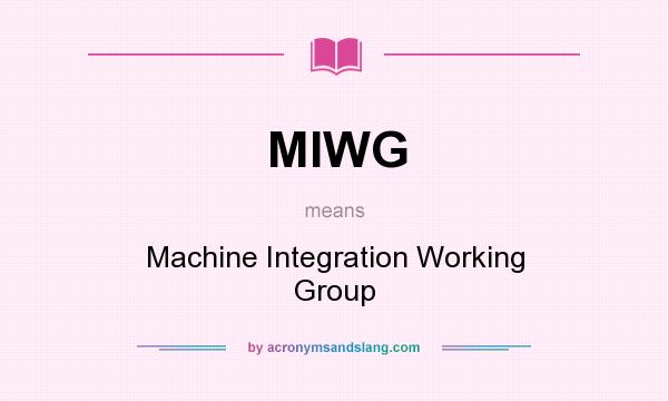 What does MIWG mean? It stands for Machine Integration Working Group