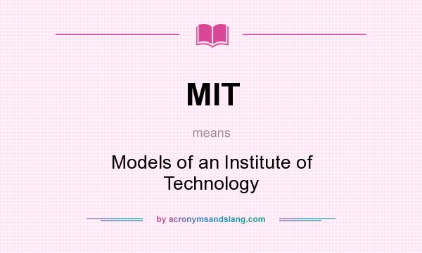 What does MIT mean? It stands for Models of an Institute of Technology