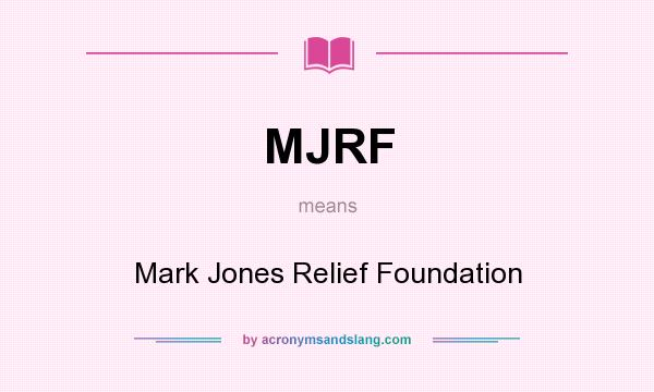 What does MJRF mean? It stands for Mark Jones Relief Foundation