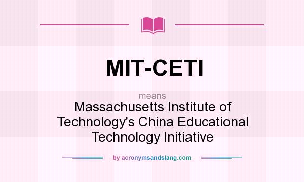 What does MIT-CETI mean? It stands for Massachusetts Institute of Technology`s China Educational Technology Initiative