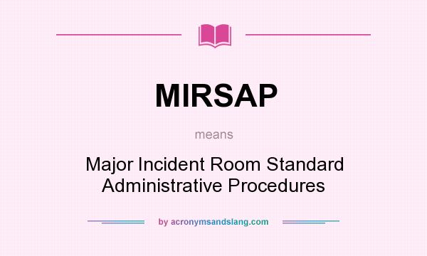 What does MIRSAP mean? It stands for Major Incident Room Standard Administrative Procedures