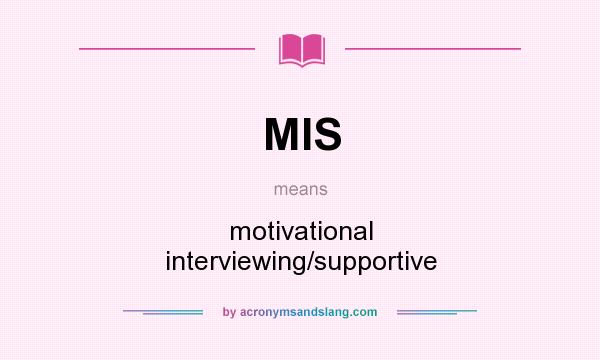 What does MIS mean? It stands for motivational interviewing/supportive