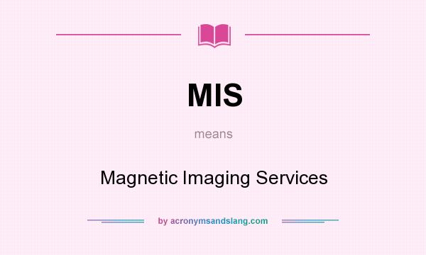 What does MIS mean? It stands for Magnetic Imaging Services
