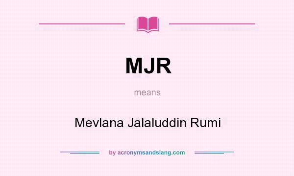 What does MJR mean? It stands for Mevlana Jalaluddin Rumi