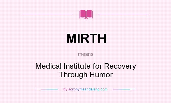 What does MIRTH mean? It stands for Medical Institute for Recovery Through Humor