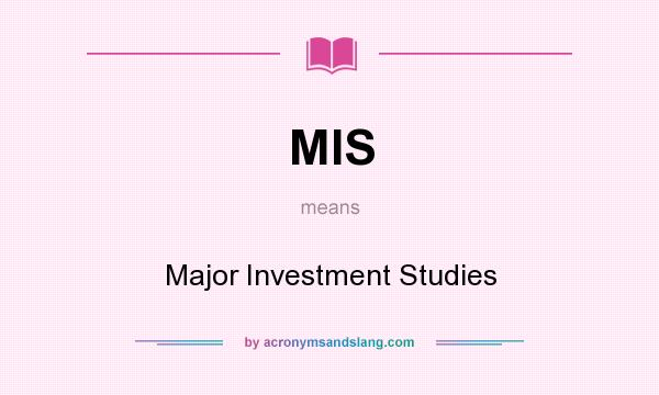 What does MIS mean? It stands for Major Investment Studies
