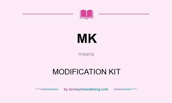 What does MK mean? It stands for MODIFICATION KIT